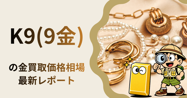 K9(9金) の金買取価格相場・推移レポート。一番高額で売れるのはどこ？