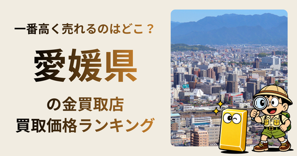愛媛県 の金買取店・価格相場を比較。一番高額で売れるのはどこ？
