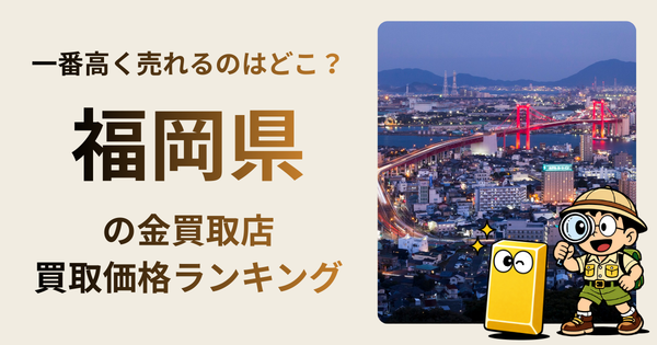 福岡県 の金買取店・価格相場を比較。一番高額で売れるのはどこ？