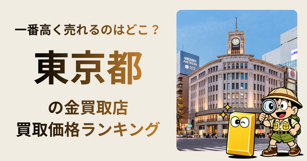 東京都 の金買取店・価格相場を比較。一番高額で売れるのはどこ？