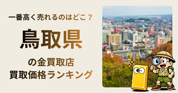 鳥取県 の金買取店・価格相場を比較。一番高額で売れるのはどこ？