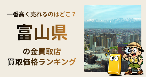 富山県 の金買取店・価格相場を比較。一番高額で売れるのはどこ？