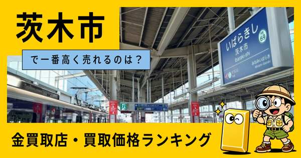 茨木市  の金買取店・価格相場を比較。一番高額で売れるのはどこ？