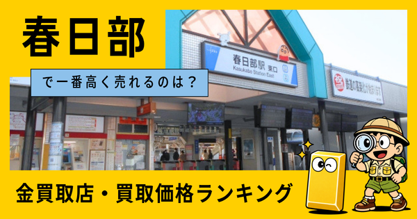 春日部  の金買取店・価格相場を比較。一番高額で売れるのはどこ？