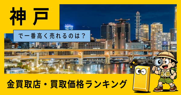 神戸  の金買取店・価格相場を比較。一番高額で売れるのはどこ？
