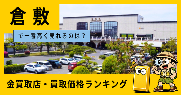 倉敷  の金買取店・価格相場を比較。一番高額で売れるのはどこ？