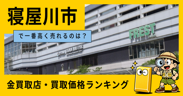 寝屋川市  の金買取店・価格相場を比較。一番高額で売れるのはどこ？