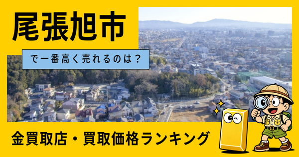 尾張旭市  の金買取店・価格相場を比較。一番高額で売れるのはどこ？