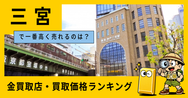 三宮  の金買取店・価格相場を比較。一番高額で売れるのはどこ？