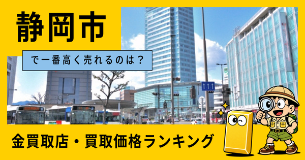 静岡市  の金買取店・価格相場を比較。一番高額で売れるのはどこ？