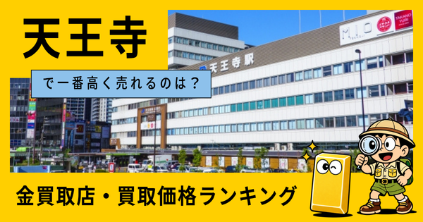 天王寺  の金買取店・価格相場を比較。一番高額で売れるのはどこ？